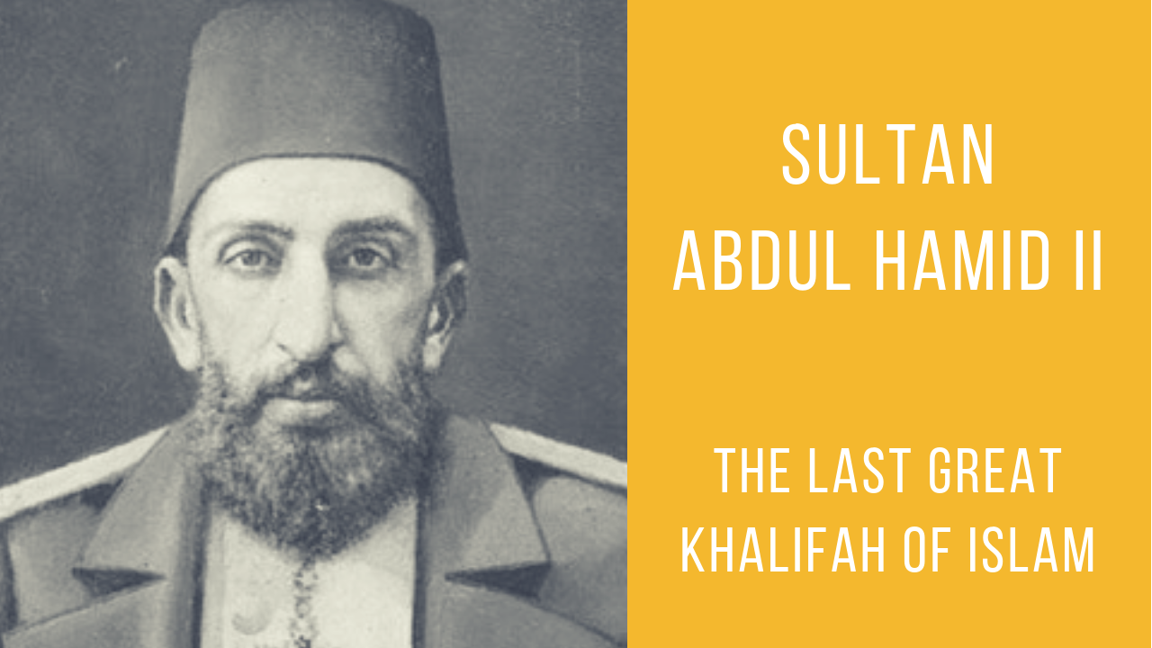 Remembering Sultan Abdul Hamid Ii The Last Great Khalifah